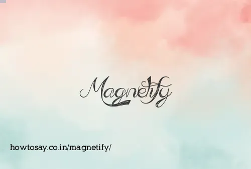 Magnetify