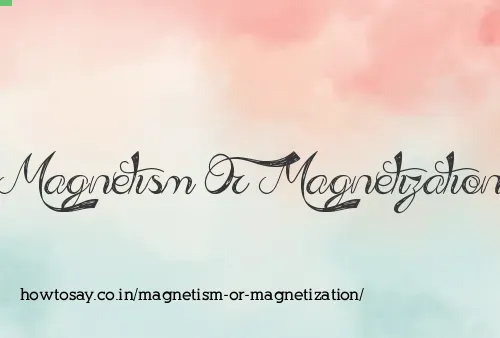 Magnetism Or Magnetization
