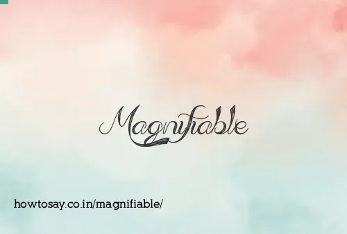 Magnifiable
