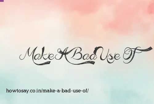 Make A Bad Use Of