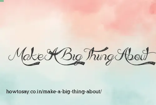 Make A Big Thing About