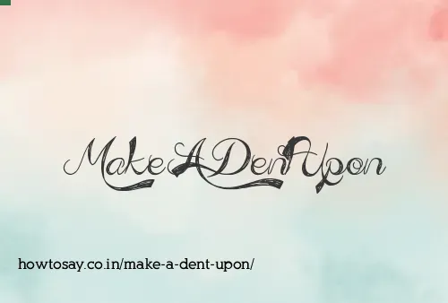 Make A Dent Upon