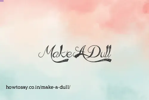 Make A Dull
