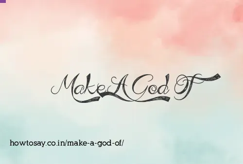 Make A God Of