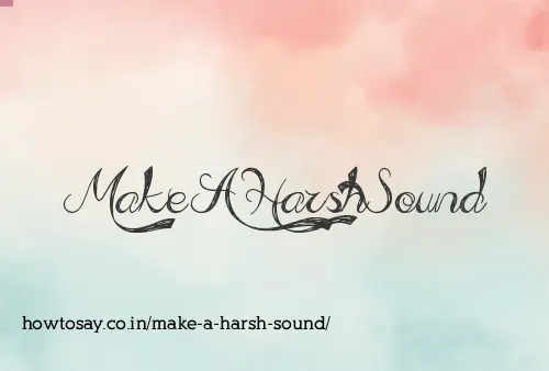 Make A Harsh Sound