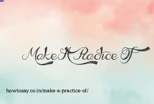 Make A Practice Of