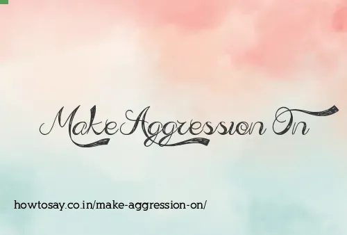 Make Aggression On