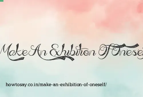 Make An Exhibition Of Oneself
