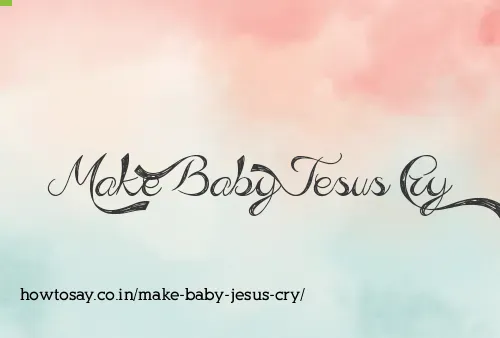 Make Baby Jesus Cry