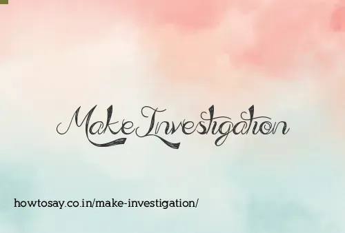 Make Investigation