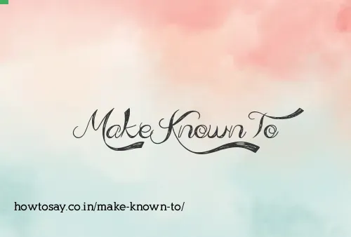 Make Known To