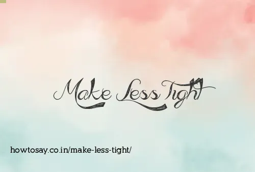 Make Less Tight