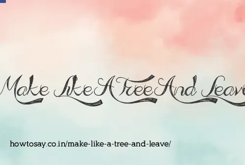 Make Like A Tree And Leave
