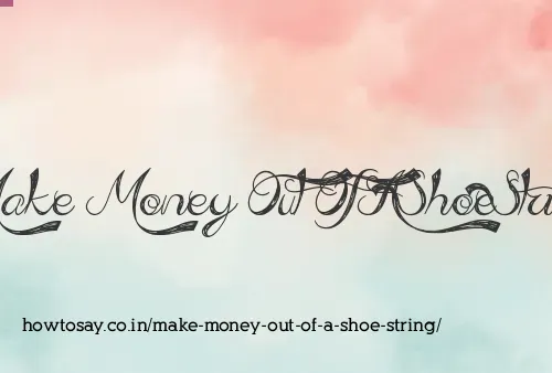 Make Money Out Of A Shoe String