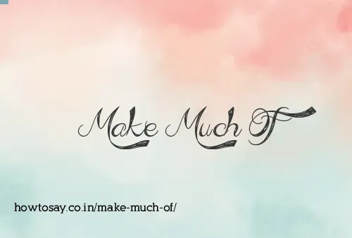 Make Much Of