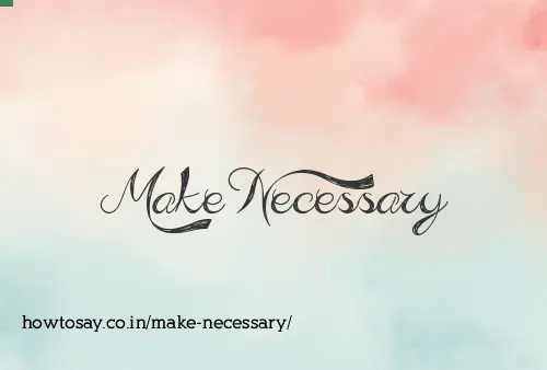 Make Necessary