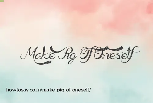 Make Pig Of Oneself