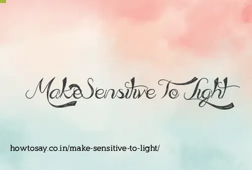 Make Sensitive To Light