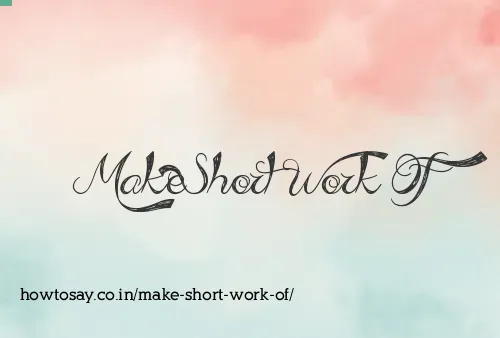 Make Short Work Of