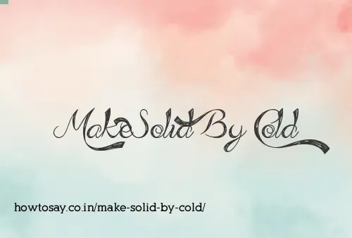 Make Solid By Cold