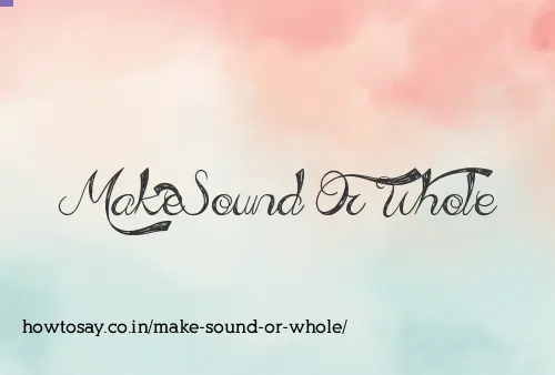 Make Sound Or Whole