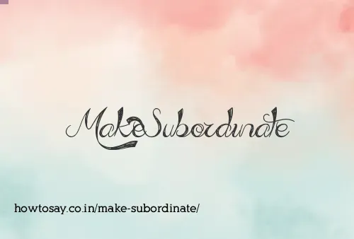 Make Subordinate