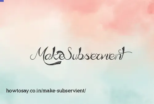Make Subservient