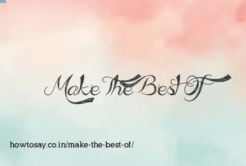 Make The Best Of