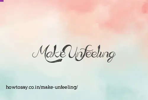 Make Unfeeling