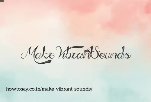 Make Vibrant Sounds