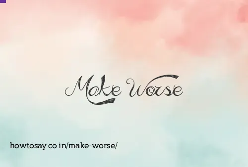 Make Worse