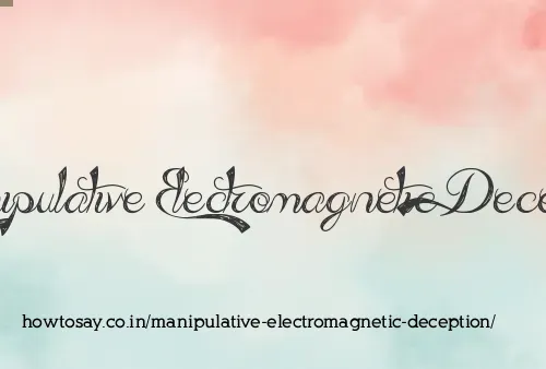 Manipulative Electromagnetic Deception