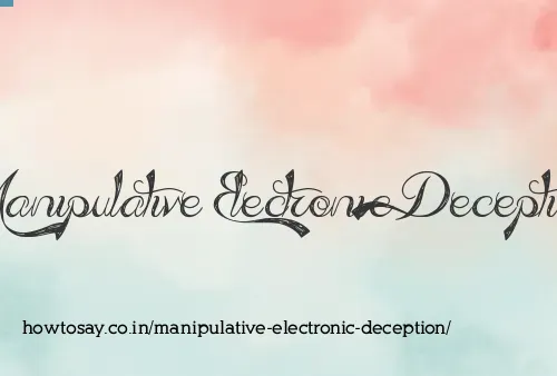 Manipulative Electronic Deception