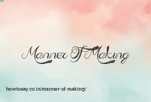 Manner Of Making