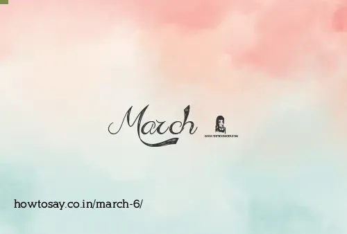 March 6