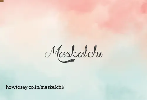 Maskalchi