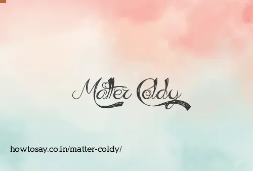 Matter Coldy