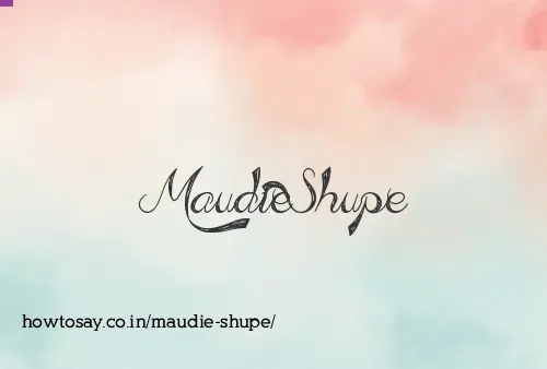 Maudie Shupe