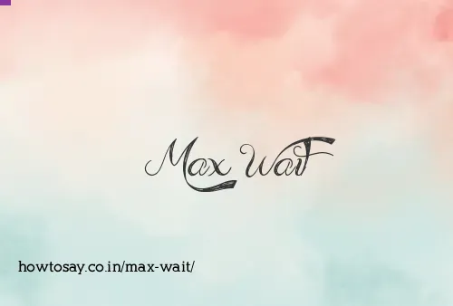 Max Wait