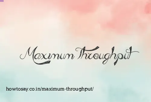 Maximum Throughput