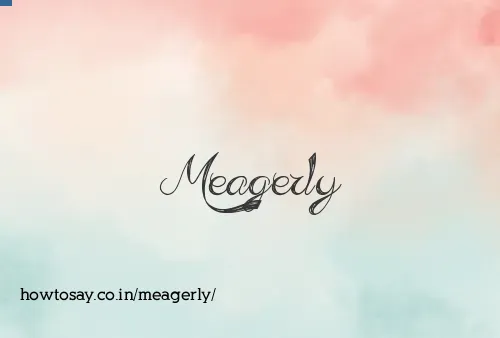 Meagerly
