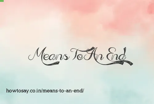 Means To An End