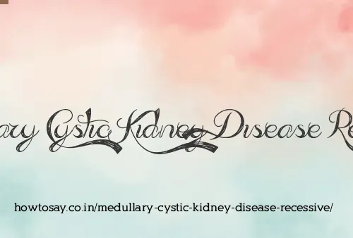 Medullary Cystic Kidney Disease Recessive