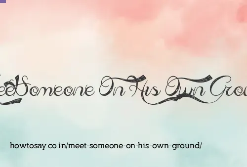 Meet Someone On His Own Ground