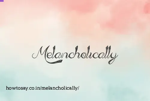 Melancholically