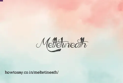 Meltetineath