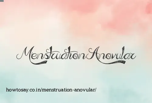 Menstruation Anovular