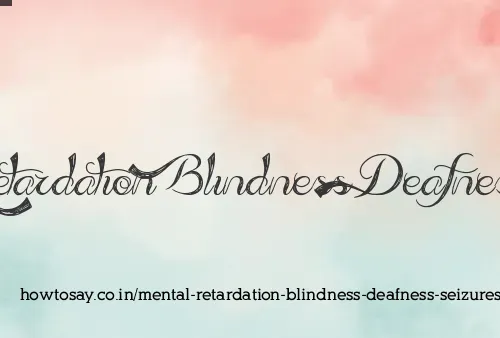 Mental Retardation Blindness Deafness Seizures