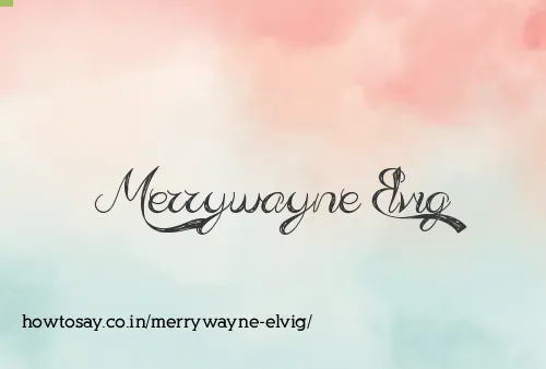 Merrywayne Elvig
