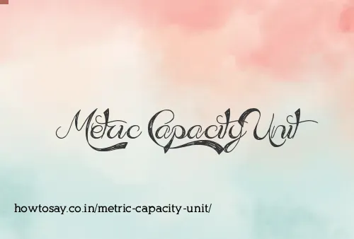 Metric Capacity Unit